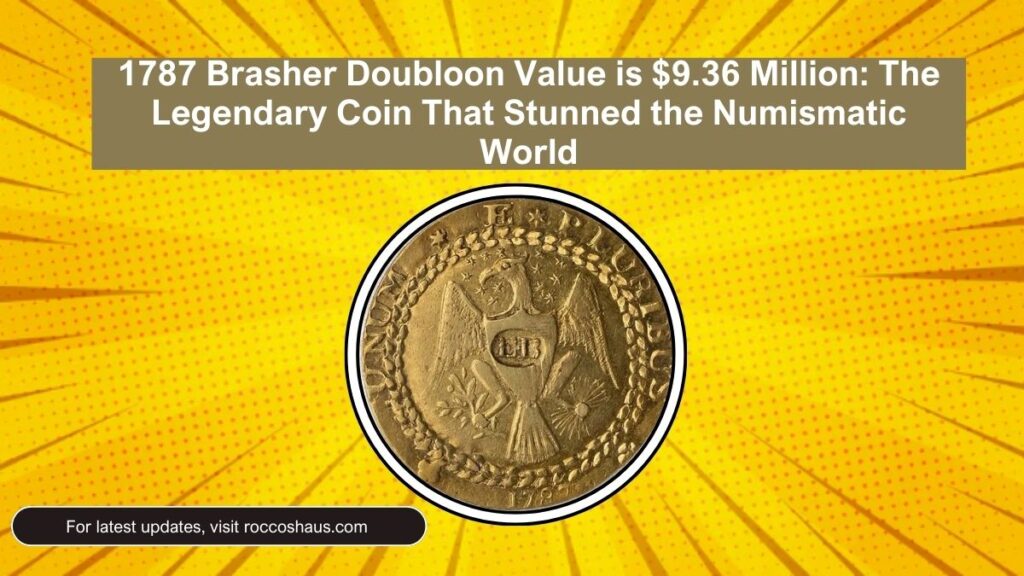 1787 Brasher Doubloon Value is $9.36 Million: The Legendary Coin That Stunned the Numismatic World