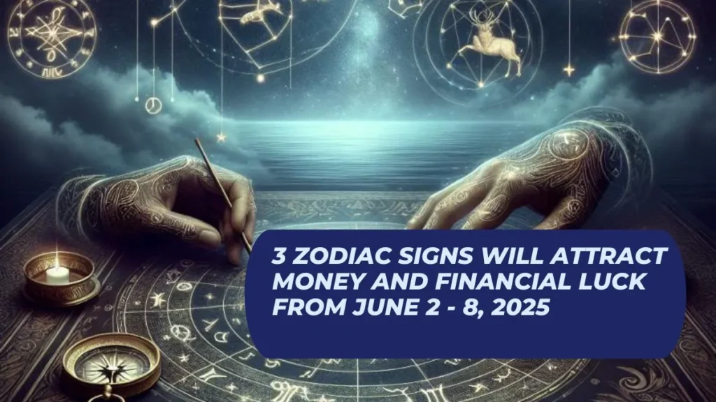 3 Zodiac Signs Will Attract Money and Financial Luck From June 2 - 8, 2025