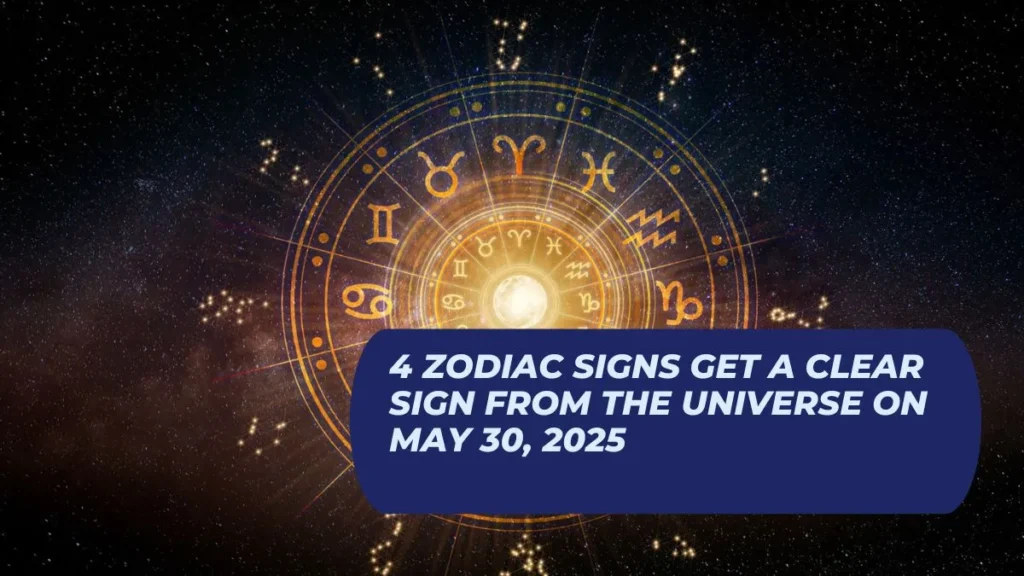4 Zodiac Signs Get a Clear Sign From the Universe on May 30, 2025