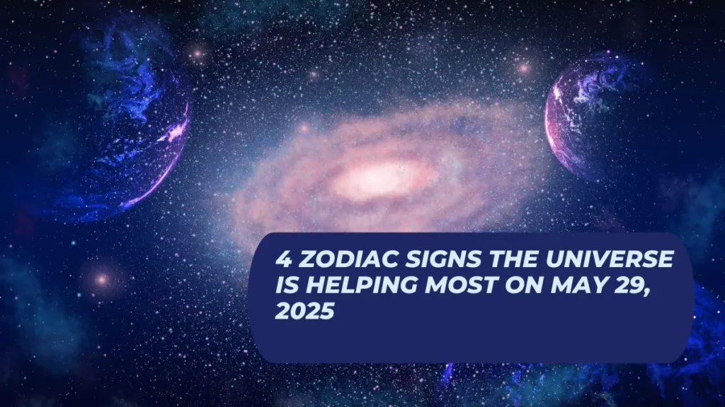 4 Zodiac Signs the Universe Is Helping Most on May 29, 2025