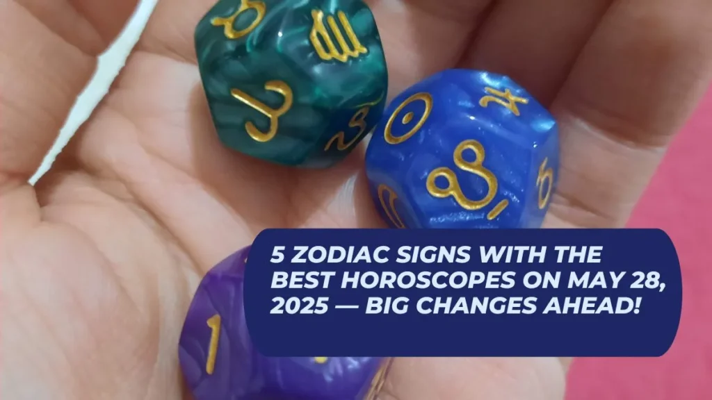 5 Zodiac Signs With The Best Horoscopes On May 28, 2025 — Big Changes Ahead!
