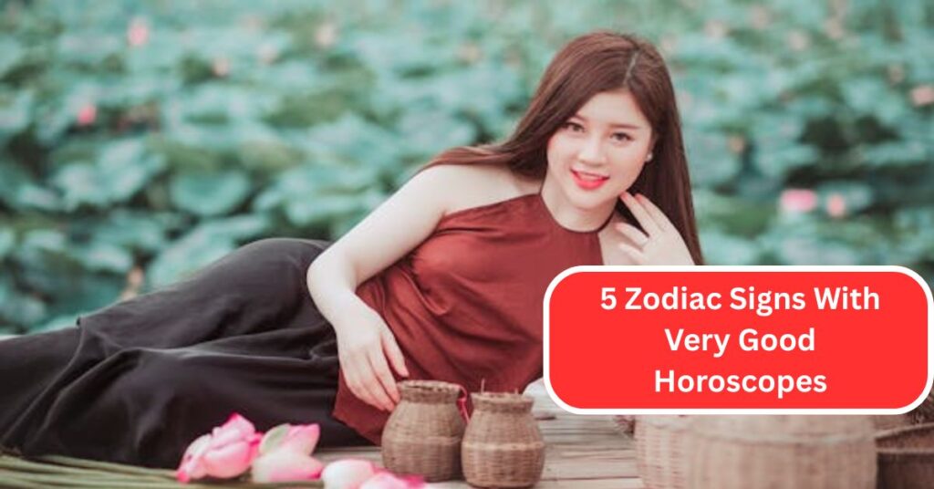 5 Zodiac Signs With Very Good Horoscopes