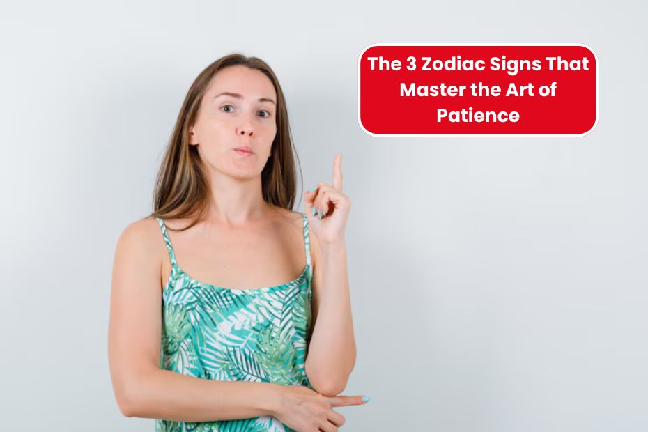 The 3 Zodiac Signs That Master the Art of Patience