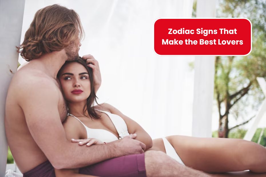Top 5 Zodiac Signs That Make the Best Lovers