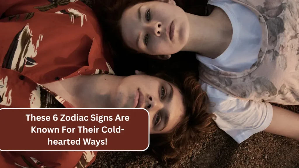 These 6 Zodiac Signs Are Known For Their Cold-hearted Ways!