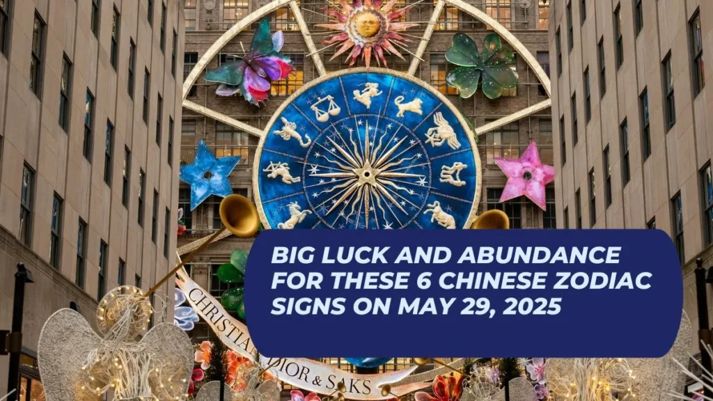 Big Luck and Abundance for These 6 Chinese Zodiac Signs on May 29, 2025