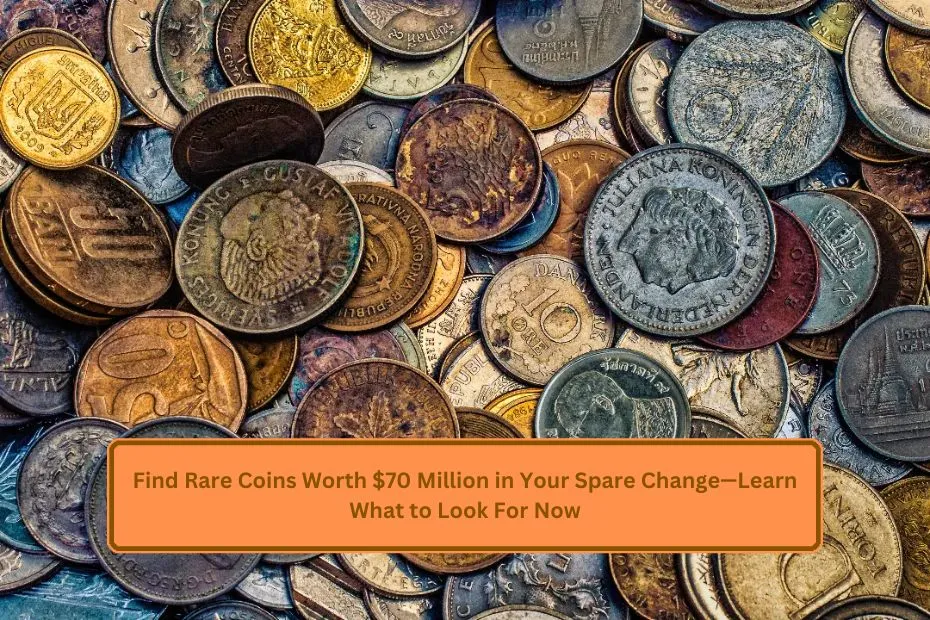 Find Rare Coins Worth $70 Million in Your Spare Change—Learn What to Look For Now