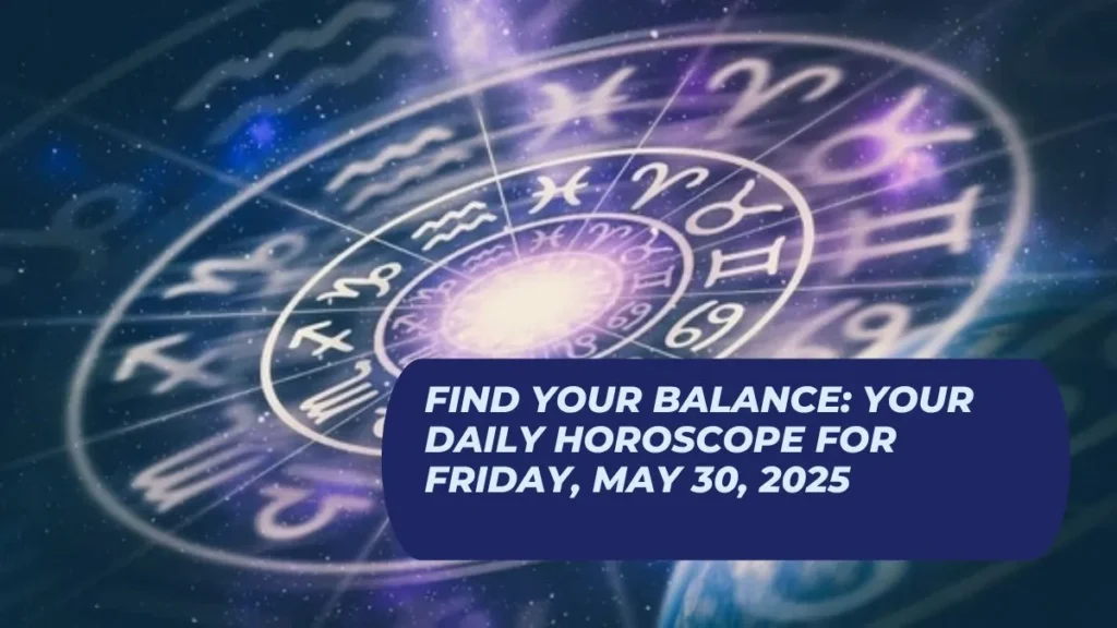 Find Your Balance: Your Daily Horoscope for Friday, May 30, 2025