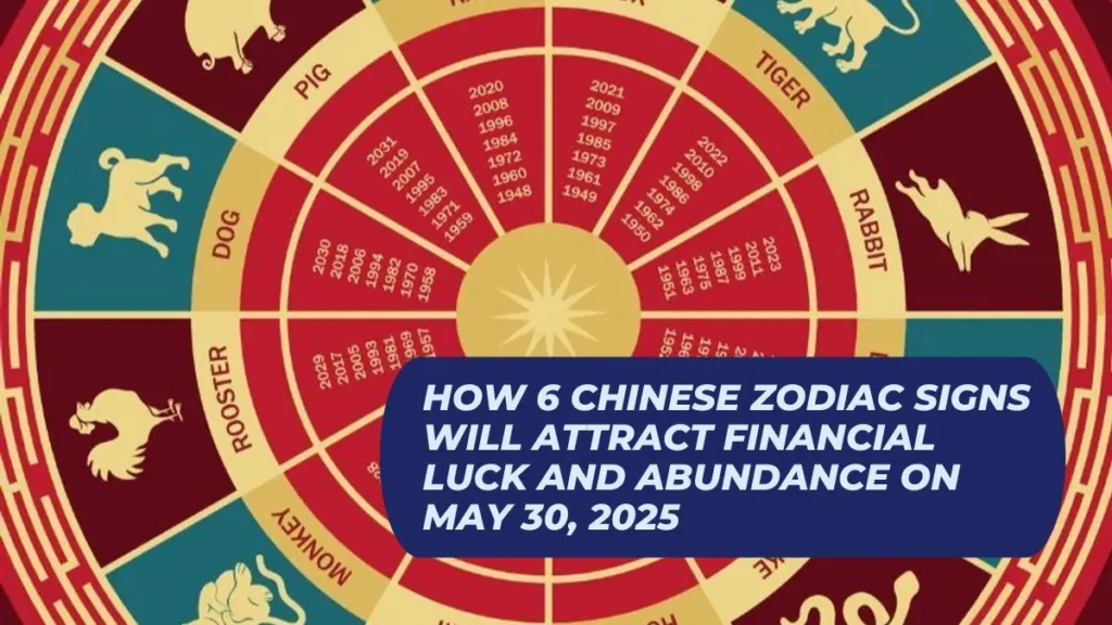 How 6 Chinese Zodiac Signs Will Attract Financial Luck and Abundance on May 30, 2025