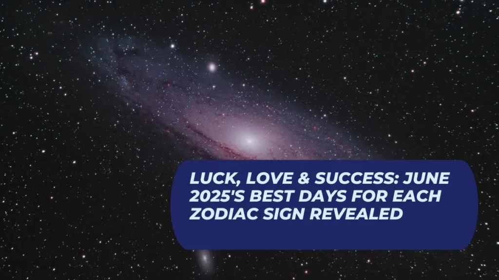 Luck, Love & Success: June 2025's Best Days For Each Zodiac Sign Revealed