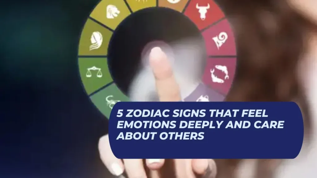 5 Zodiac Signs That Feel Emotions Deeply and Care About Others