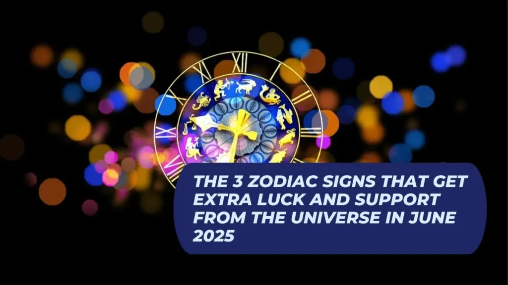 The 3 Zodiac Signs That Get Extra Luck and Support from the Universe in June 2025