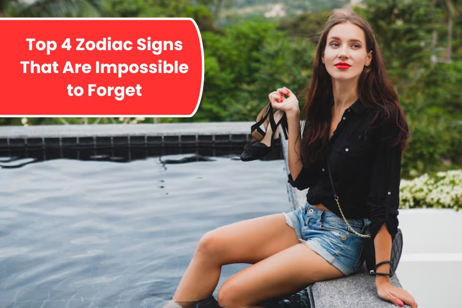 Top 4 Zodiac Signs That Are Impossible to Forget