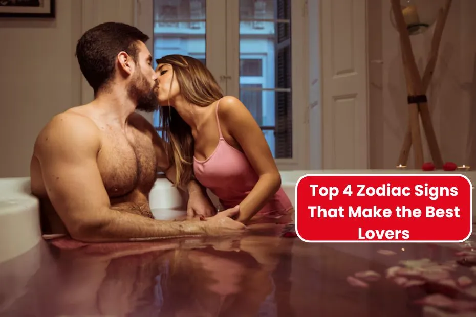 Top 4 Zodiac Signs That Make the Best Lovers