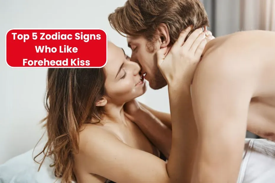 Top 5 Zodiac Signs Who Like Forehead Kiss