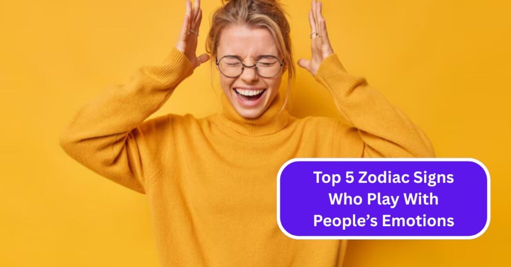 Top 5 Zodiac Signs Who Play With People’s Emotions