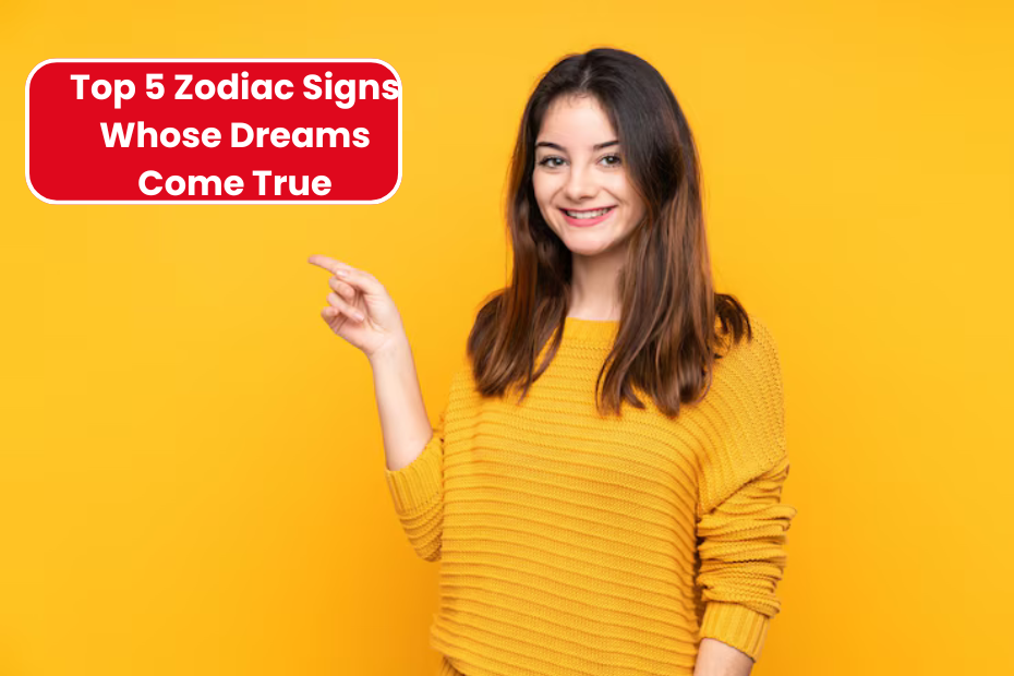 Top 5 Zodiac Signs Whose Dreams Come True
