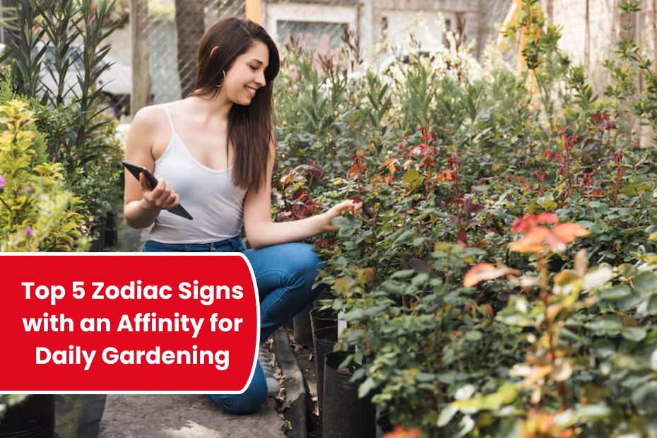 Top 5 Zodiac Signs with an Affinity for Daily Gardening