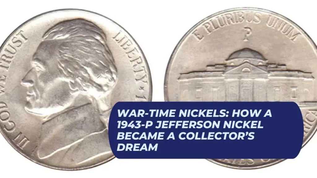War-Time Nickels: How a 1943-P Jefferson Nickel Became a Collector’s Dream