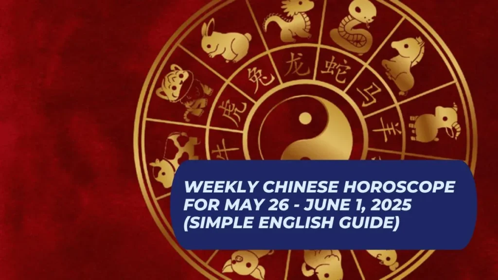 Weekly Chinese Horoscope for May 26 - June 1, 2025 (Simple English Guide)