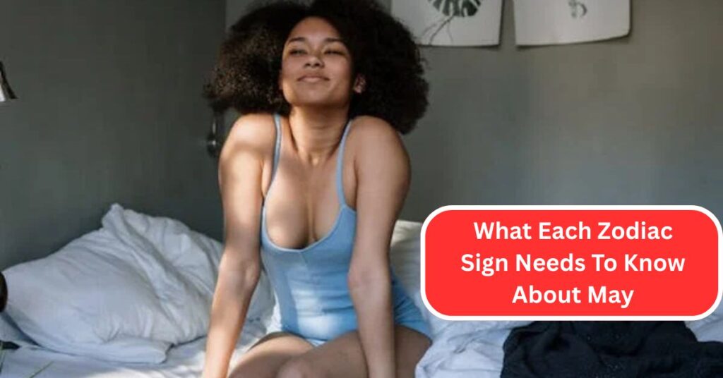 What Each Zodiac Sign Needs To Know About May