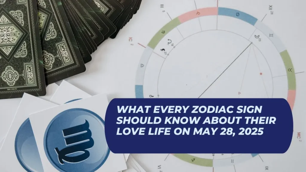 What Every Zodiac Sign Should Know About Their Love Life On May 28, 2025