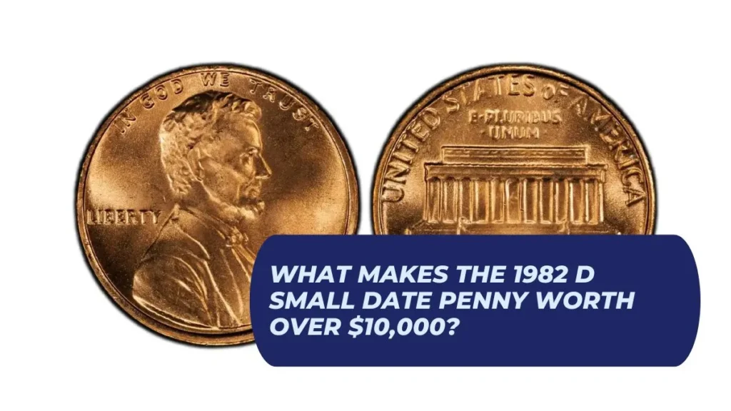 What Makes the 1982 D Small Date Penny Worth Over $10,000?